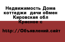 Недвижимость Дома, коттеджи, дачи обмен. Кировская обл.,Красное с.